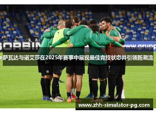萨瓦达与诺艾莎在2025年赛事中展现最佳竞技状态并引领新潮流 萨瓦达与诺艾莎在2025年赛事中展现最佳竞技状态并引领新潮流
