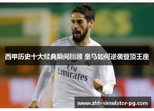 西甲历史十大经典瞬间回顾 皇马如何逆袭登顶王座