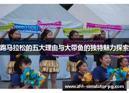 跑马拉松的五大理由与大带鱼的独特魅力探索 跑马拉松的五大理由与大带鱼的独特魅力探索