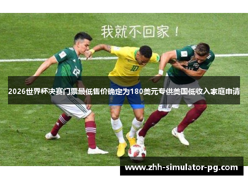 2026世界杯决赛门票最低售价确定为180美元专供美国低收入家庭申请