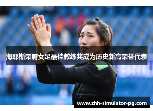 海耶斯荣膺女足最佳教练奖成为历史新高荣誉代表