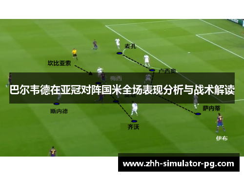 巴尔韦德在亚冠对阵国米全场表现分析与战术解读 巴尔韦德在亚冠对阵国米全场表现分析与战术解读